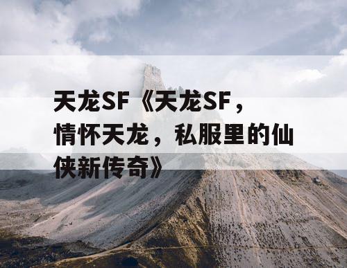 天龙SF《天龙SF，情怀天龙，私服里的仙侠新传奇》