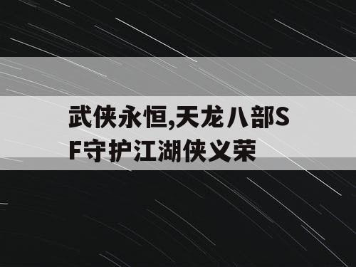 武侠永恒,天龙八部SF守护江湖侠义荣
