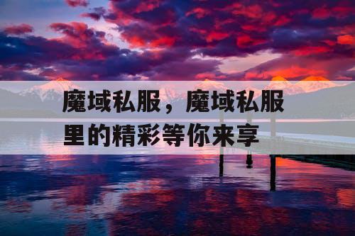 魔域私服，魔域私服 里的精彩等你来享