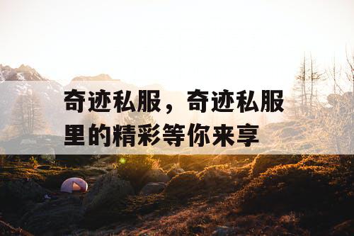 奇迹私服，奇迹私服 里的精彩等你来享