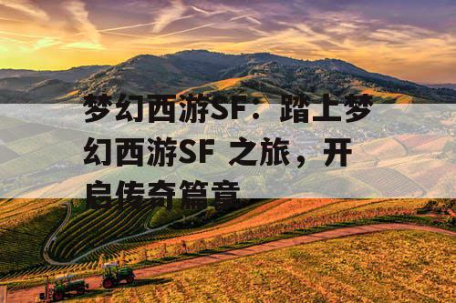 梦幻西游SF：踏上梦幻西游SF 之旅，开启传奇篇章