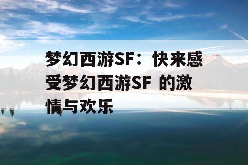 梦幻西游SF：快来感受梦幻西游SF 的激情与欢乐