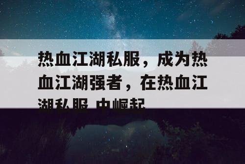 热血江湖私服，成为热血江湖强者，在热血江湖私服 中崛起