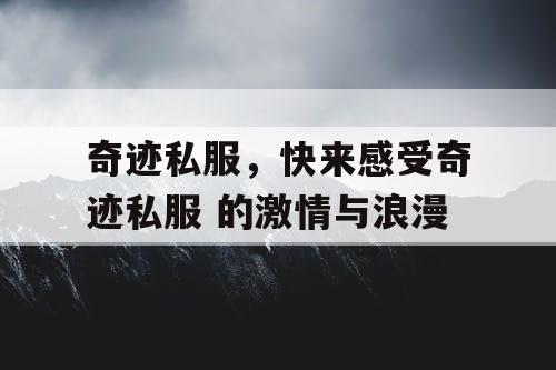 奇迹私服，快来感受奇迹私服 的激情与浪漫