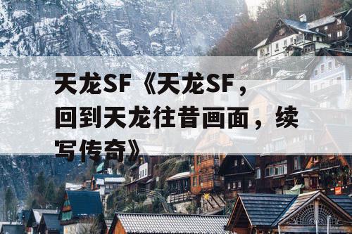 天龙SF《天龙SF，回到天龙往昔画面，续写传奇》