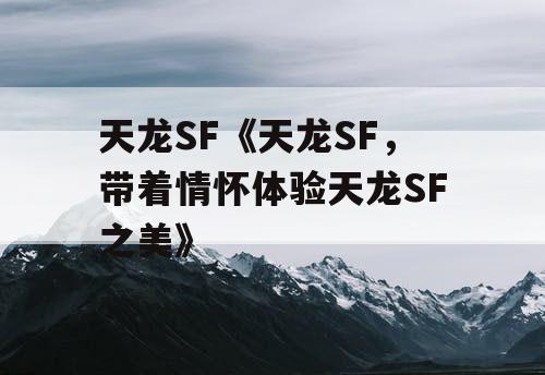 天龙SF《天龙SF，带着情怀体验天龙SF之美》