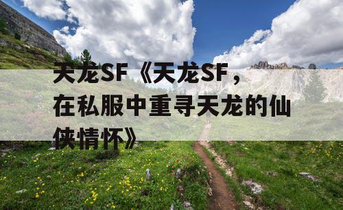 天龙SF《天龙SF，在私服中重寻天龙的仙侠情怀》