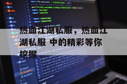 热血江湖私服，热血江湖私服 中的精彩等你挖掘