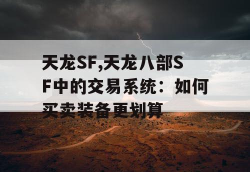天龙SF,天龙八部SF中的交易系统:如何买卖装备更划算 天龙SF,天龙八部SF中的交易系统:如何买卖装备更划算