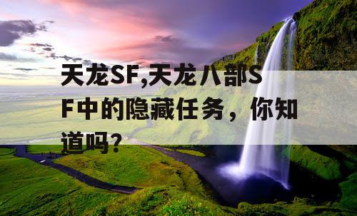 天龙SF,天龙八部SF中的隐藏任务,你知道吗? 天龙SF,天龙八部SF中的隐藏任务,你知道吗?