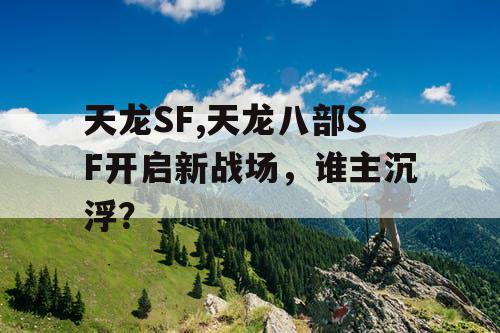 天龙SF,天龙八部SF开启新战场，谁主沉浮？