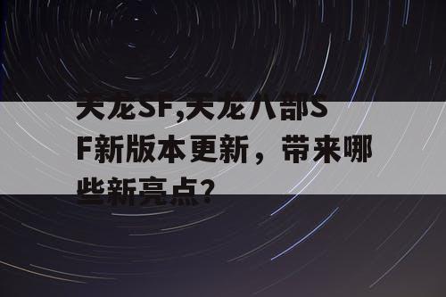 天龙SF,天龙八部SF新版本更新，带来哪些新亮点？