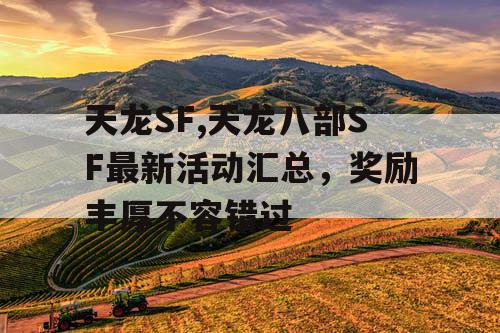 天龙SF,天龙八部SF最新活动汇总，奖励丰厚不容错过