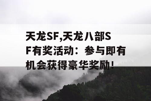 天龙SF,天龙八部SF有奖活动：参与即有机会获得豪华奖励！