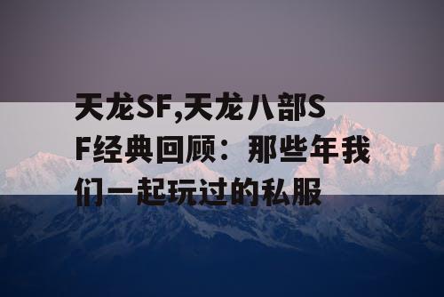 天龙SF,天龙八部SF经典回顾：那些年我们一起玩过的私服