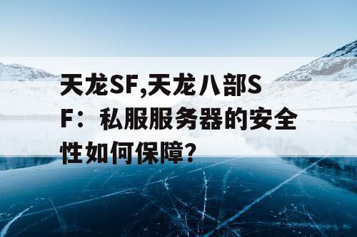 天龙SF,天龙八部SF：私服服务器的安全性如何保障？