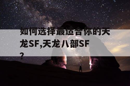 如何选择最适合你的天龙SF,天龙八部SF？