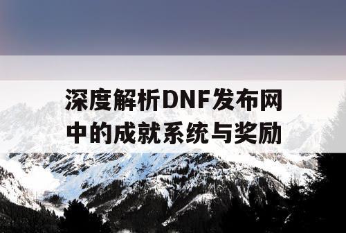 深度解析DNF发布网中的成就系统与奖励