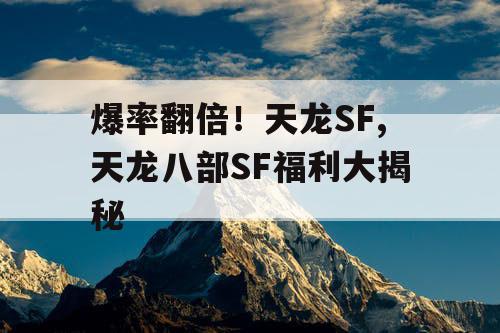 爆率翻倍！天龙SF,天龙八部SF福利大揭秘