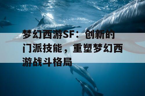 梦幻西游SF：创新的门派技能，重塑梦幻西游战斗格局