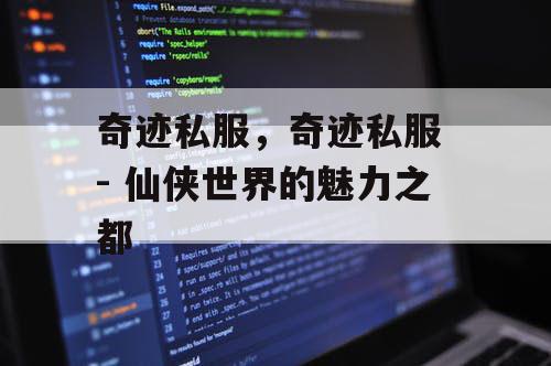 奇迹私服,奇迹私服 - 仙侠世界的魅力之都 奇迹私服,奇迹私服 - 仙侠世界的魅力之都