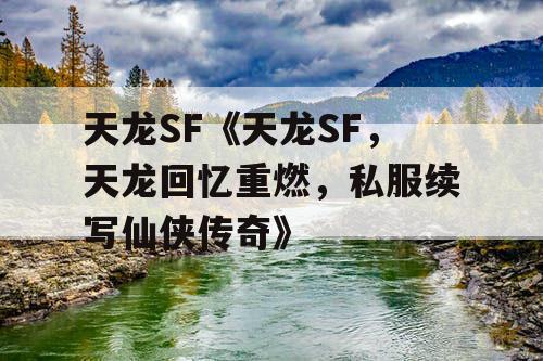 天龙SF《天龙SF，天龙回忆重燃，私服续写仙侠传奇》