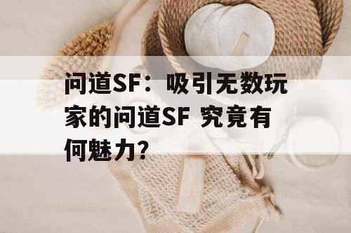 问道SF：吸引无数玩家的问道SF 究竟有何魅力？