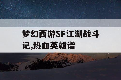 梦幻西游SF江湖战斗记,热血英雄谱