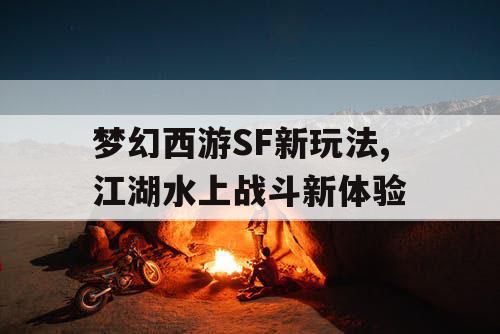 梦幻西游SF新玩法,江湖水上战斗新体验