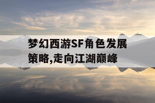 梦幻西游SF角色发展策略,走向江湖巅峰