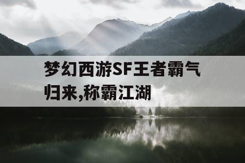 梦幻西游SF王者霸气归来,称霸江湖