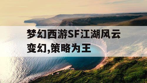 梦幻西游SF江湖风云变幻,策略为王