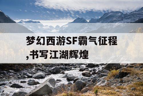 梦幻西游SF霸气征程,书写江湖辉煌 梦幻西游SF霸气征程,书写江湖辉煌