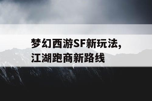 梦幻西游SF新玩法,江湖跑商新路线 梦幻西游SF新玩法,江湖跑商新路线