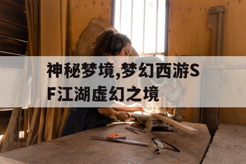 神秘梦境,梦幻西游SF江湖虚幻之境