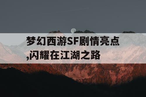 梦幻西游SF剧情亮点,闪耀在江湖之路