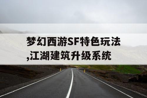 梦幻西游SF特色玩法,江湖建筑升级系统