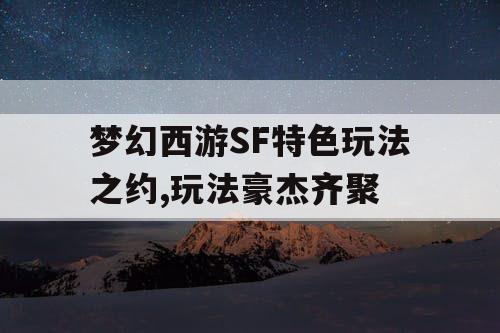 梦幻西游SF特色玩法之约,玩法豪杰齐聚
