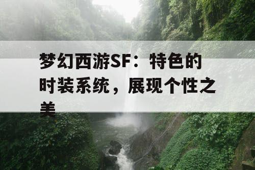 梦幻西游SF:特色的时装系统,展现个性之美 梦幻西游SF:特色的时装系统,展现个性之美