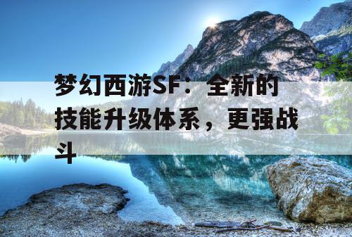 梦幻西游SF：全新的技能升级体系，更强战斗