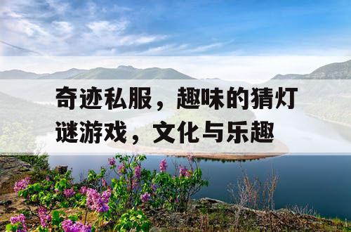 奇迹私服，趣味的猜灯谜游戏，文化与乐趣