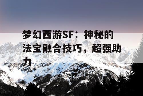 梦幻西游SF：神秘的法宝融合技巧，超强助力