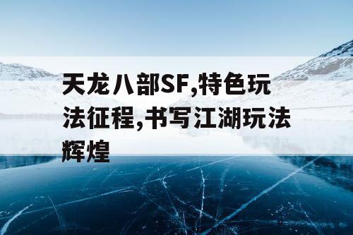 天龙八部SF,特色玩法征程,书写江湖玩法辉煌