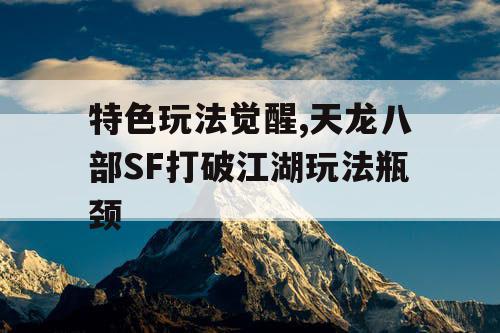 特色玩法觉醒,天龙八部SF打破江湖玩法瓶颈