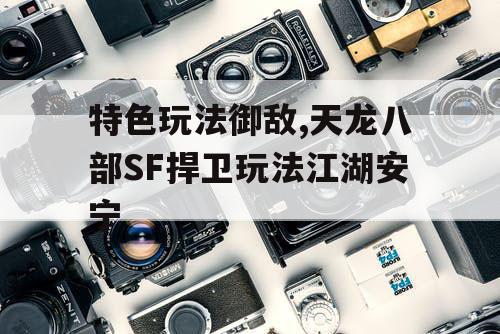 特色玩法御敌,天龙八部SF捍卫玩法江湖安宁