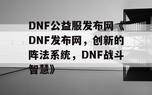 DNF公益服发布网《DNF发布网，创新的阵法系统，DNF战斗智慧》