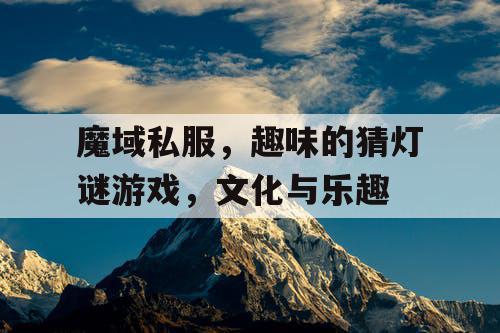 魔域私服，趣味的猜灯谜游戏，文化与乐趣