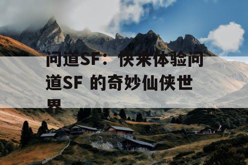 问道SF：快来体验问道SF 的奇妙仙侠世界