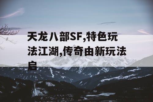 天龙八部SF,特色玩法江湖,传奇由新玩法启