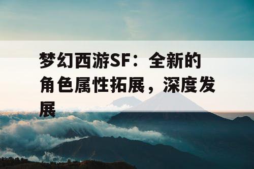 梦幻西游SF：全新的角色属性拓展，深度发展